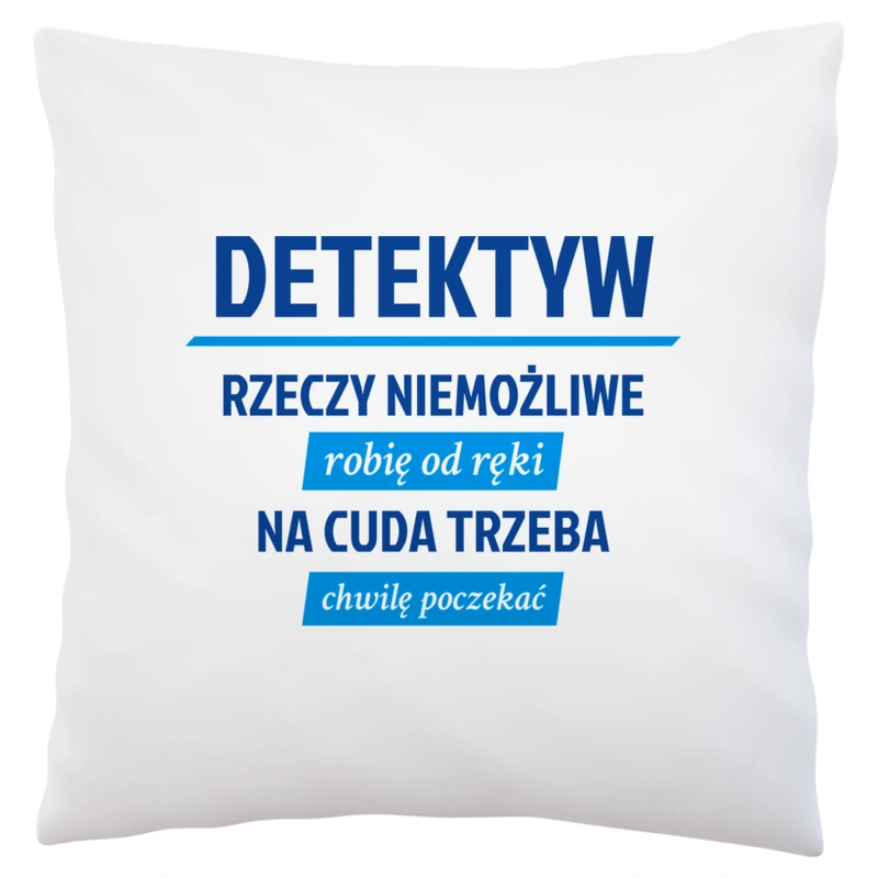 Detektyw - Rzeczy Niemożliwe Robię Od Ręki - Na Cuda Trzeba Chwilę Poczekać - Poduszka Biała