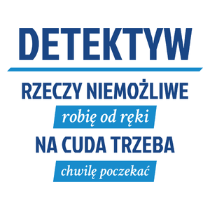 Detektyw - Rzeczy Niemożliwe Robię Od Ręki - Na Cuda Trzeba Chwilę Poczekać - Kubek Biały