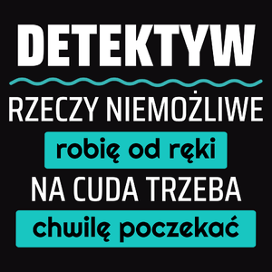 Detektyw - Rzeczy Niemożliwe Robię Od Ręki - Na Cuda Trzeba Chwilę Poczekać - Męska Koszulka Czarna