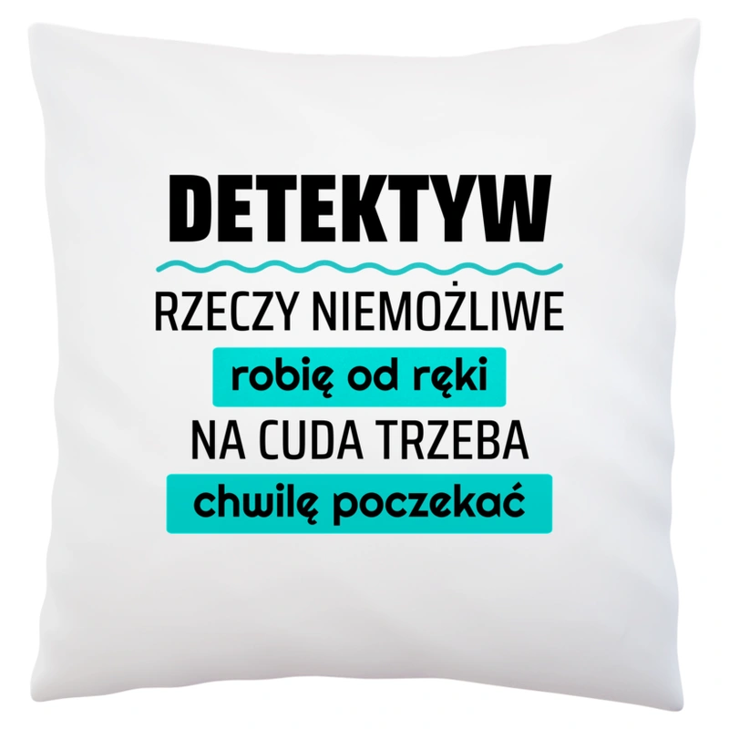 Detektyw - Rzeczy Niemożliwe Robię Od Ręki - Na Cuda Trzeba Chwilę Poczekać - Poduszka Biała