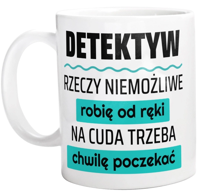 Detektyw - Rzeczy Niemożliwe Robię Od Ręki - Na Cuda Trzeba Chwilę Poczekać - Kubek Biały