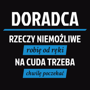 Doradca - Rzeczy Niemożliwe Robię Od Ręki - Na Cuda Trzeba Chwilę Poczekać - Męska Koszulka Czarna