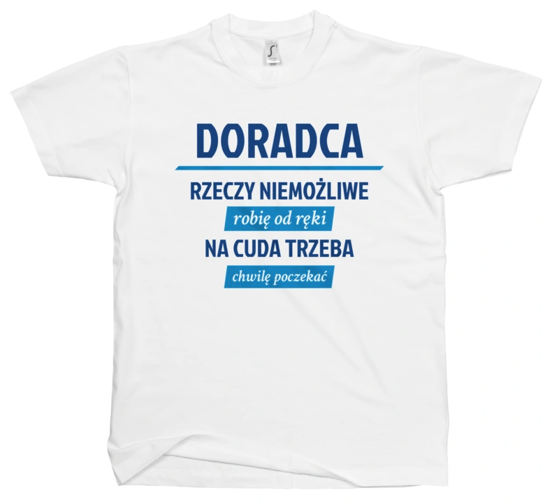 Doradca - Rzeczy Niemożliwe Robię Od Ręki - Na Cuda Trzeba Chwilę Poczekać - Męska Koszulka Biała