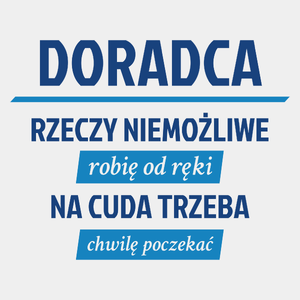 Doradca - Rzeczy Niemożliwe Robię Od Ręki - Na Cuda Trzeba Chwilę Poczekać - Męska Koszulka Biała