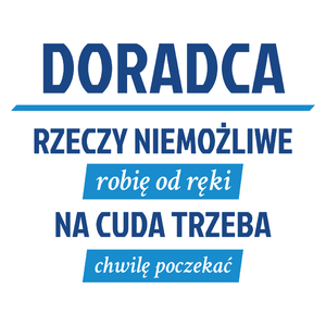 Doradca - Rzeczy Niemożliwe Robię Od Ręki - Na Cuda Trzeba Chwilę Poczekać - Kubek Biały