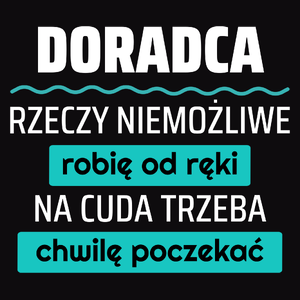 Doradca - Rzeczy Niemożliwe Robię Od Ręki - Na Cuda Trzeba Chwilę Poczekać - Męska Koszulka Czarna