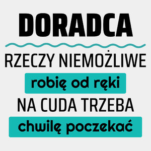 Doradca - Rzeczy Niemożliwe Robię Od Ręki - Na Cuda Trzeba Chwilę Poczekać - Męska Koszulka Biała