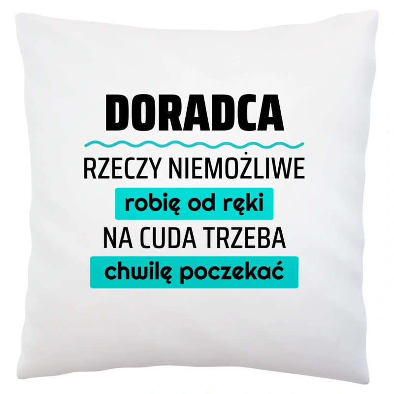 Doradca - Rzeczy Niemożliwe Robię Od Ręki - Na Cuda Trzeba Chwilę Poczekać - Poduszka Biała