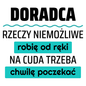 Doradca - Rzeczy Niemożliwe Robię Od Ręki - Na Cuda Trzeba Chwilę Poczekać - Kubek Biały