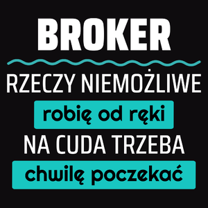 Broker - Rzeczy Niemożliwe Robię Od Ręki - Na Cuda Trzeba Chwilę Poczekać - Męska Koszulka Czarna