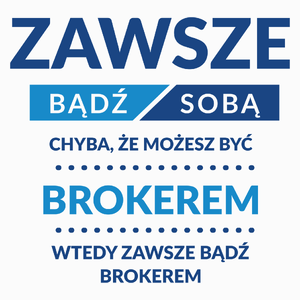 Zawsze Bądź Sobą, Chyba Że Możesz Być Brokerem - Poduszka Biała