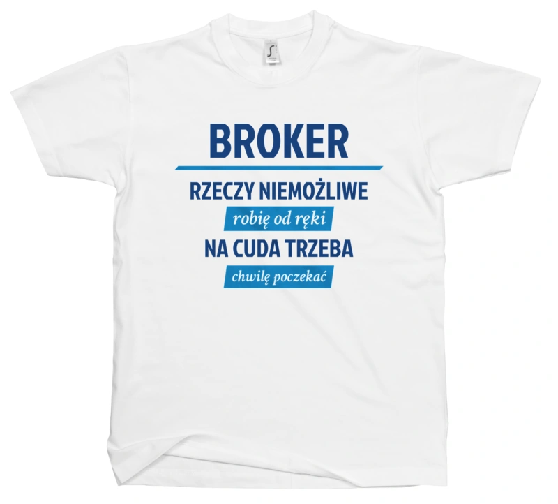 Broker - Rzeczy Niemożliwe Robię Od Ręki - Na Cuda Trzeba Chwilę Poczekać - Męska Koszulka Biała