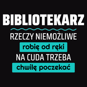 Bibliotekarz - Rzeczy Niemożliwe Robię Od Ręki - Na Cuda Trzeba Chwilę Poczekać - Męska Bluza z kapturem Czarna