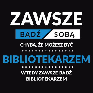 Zawsze Bądź Sobą, Chyba Że Możesz Być Bibliotekarzem - Męska Bluza z kapturem Czarna