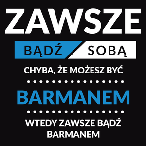 Zawsze Bądź Sobą, Chyba Że Możesz Być Barmanem - Męska Bluza Czarna