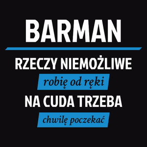 Barman - Rzeczy Niemożliwe Robię Od Ręki - Na Cuda Trzeba Chwilę Poczekać - Męska Koszulka Czarna