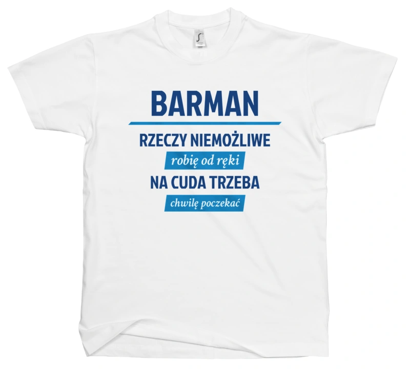 Barman - Rzeczy Niemożliwe Robię Od Ręki - Na Cuda Trzeba Chwilę Poczekać - Męska Koszulka Biała