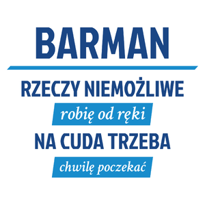 Barman - Rzeczy Niemożliwe Robię Od Ręki - Na Cuda Trzeba Chwilę Poczekać - Kubek Biały