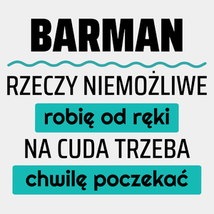 Barman - Rzeczy Niemożliwe Robię Od Ręki - Na Cuda Trzeba Chwilę Poczekać - Męska Koszulka Biała