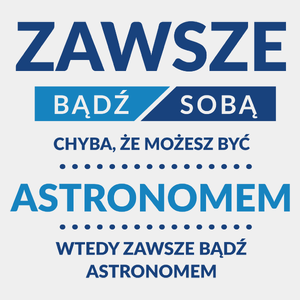 Zawsze Bądź Sobą, Chyba Że Możesz Być Astronomem - Męska Koszulka Biała