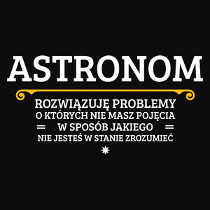 Astronom - Rozwiązuje Problemy O Których Nie Masz Pojęcia - Męska Koszulka Czarna