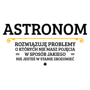 Astronom - Rozwiązuje Problemy O Których Nie Masz Pojęcia - Kubek Biały