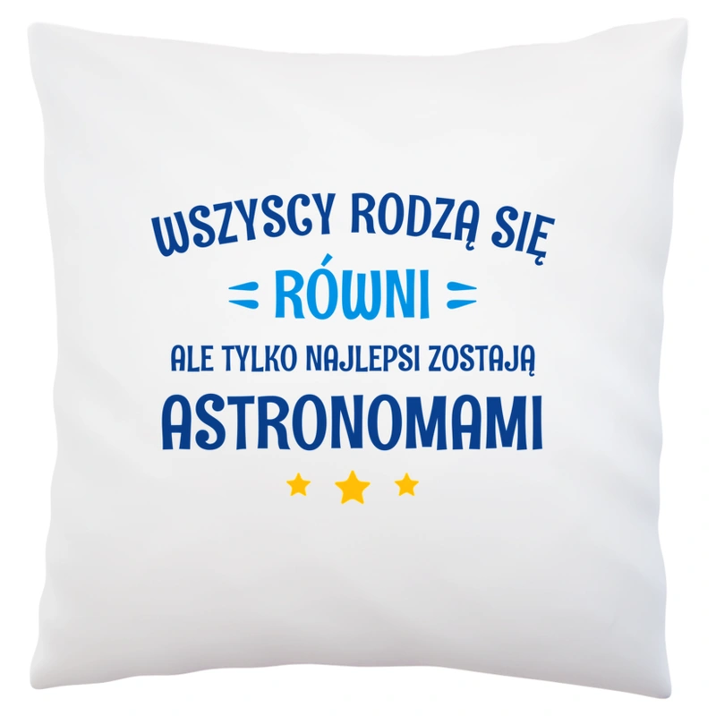 Tylko Najlepsi Zostają Astronomami - Poduszka Biała