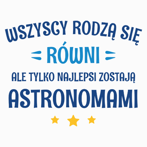 Tylko Najlepsi Zostają Astronomami - Poduszka Biała