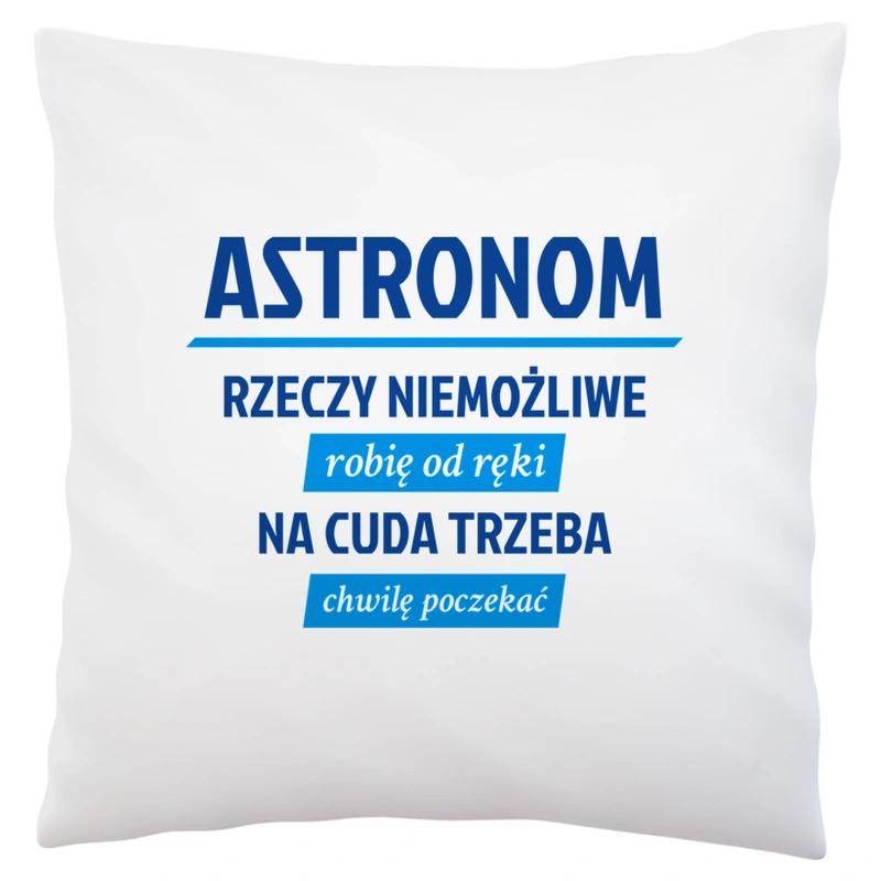 Astronom - Rzeczy Niemożliwe Robię Od Ręki - Na Cuda Trzeba Chwilę Poczekać - Poduszka Biała