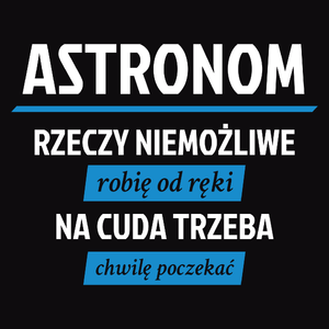 Astronom - Rzeczy Niemożliwe Robię Od Ręki - Na Cuda Trzeba Chwilę Poczekać - Męska Bluza z kapturem Czarna