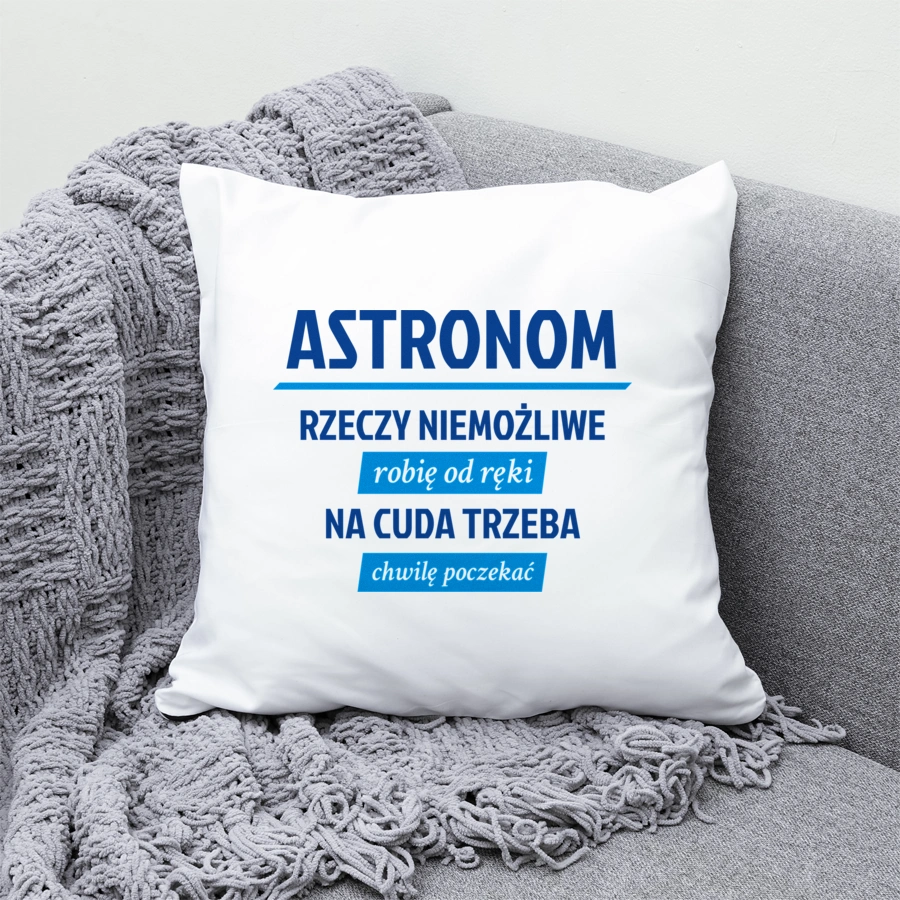 Astronom - Rzeczy Niemożliwe Robię Od Ręki - Na Cuda Trzeba Chwilę Poczekać - Poduszka Biała