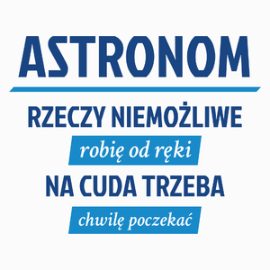 Astronom - Rzeczy Niemożliwe Robię Od Ręki - Na Cuda Trzeba Chwilę Poczekać - Poduszka Biała