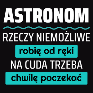 Astronom - Rzeczy Niemożliwe Robię Od Ręki - Na Cuda Trzeba Chwilę Poczekać - Męska Bluza z kapturem Czarna