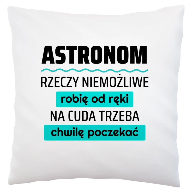 Astronom - Rzeczy Niemożliwe Robię Od Ręki - Na Cuda Trzeba Chwilę Poczekać - Poduszka Biała