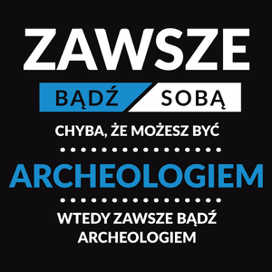 Zawsze Bądź Sobą, Chyba Że Możesz Być Archeologiem - Męska Bluza z kapturem Czarna