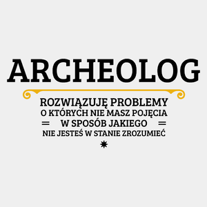 Archeolog - Rozwiązuje Problemy O Których Nie Masz Pojęcia - Męska Koszulka Biała