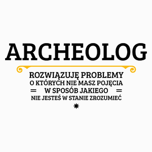 Archeolog - Rozwiązuje Problemy O Których Nie Masz Pojęcia - Poduszka Biała