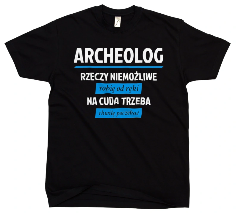 Archeolog - Rzeczy Niemożliwe Robię Od Ręki - Na Cuda Trzeba Chwilę Poczekać - Męska Koszulka Czarna