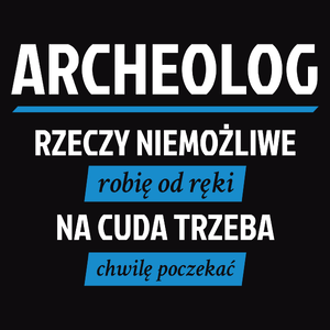 Archeolog - Rzeczy Niemożliwe Robię Od Ręki - Na Cuda Trzeba Chwilę Poczekać - Męska Koszulka Czarna