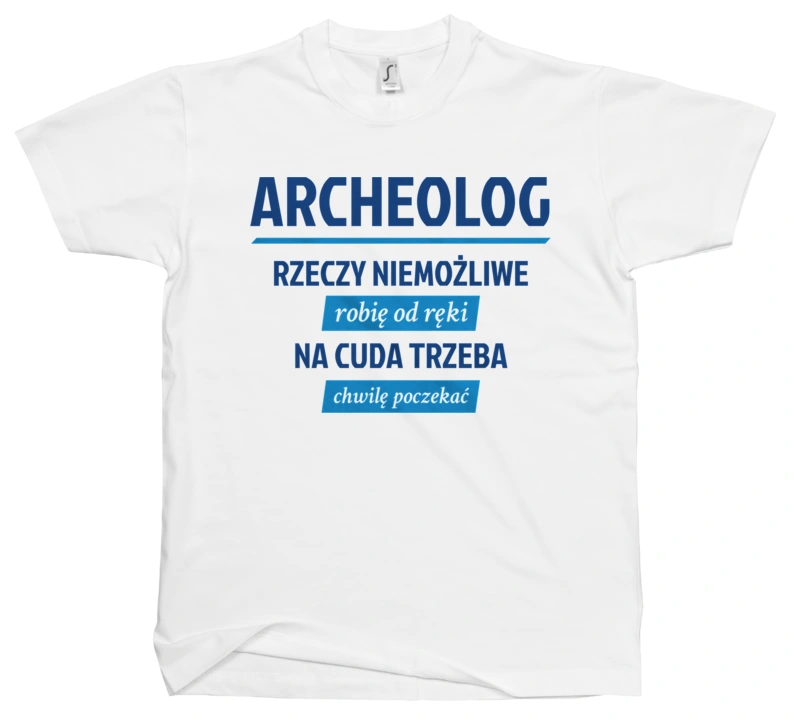 Archeolog - Rzeczy Niemożliwe Robię Od Ręki - Na Cuda Trzeba Chwilę Poczekać - Męska Koszulka Biała