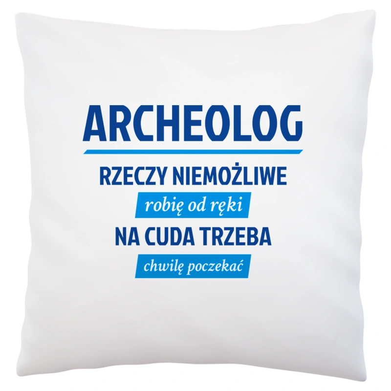 Archeolog - Rzeczy Niemożliwe Robię Od Ręki - Na Cuda Trzeba Chwilę Poczekać - Poduszka Biała