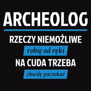 Archeolog - Rzeczy Niemożliwe Robię Od Ręki - Na Cuda Trzeba Chwilę Poczekać - Męska Bluza z kapturem Czarna