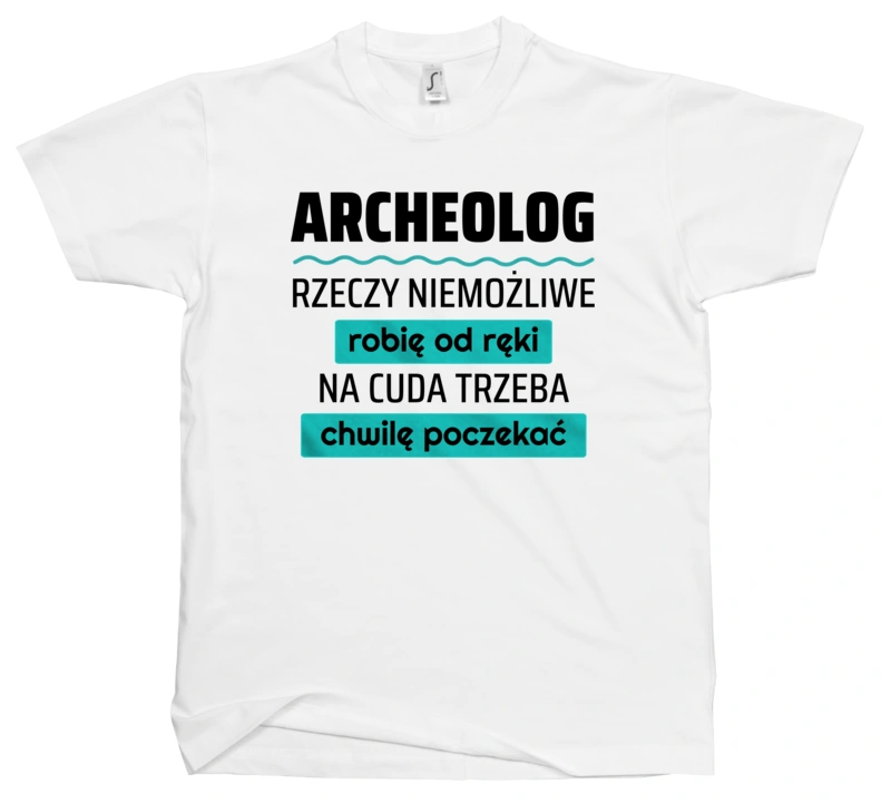 Archeolog - Rzeczy Niemożliwe Robię Od Ręki - Na Cuda Trzeba Chwilę Poczekać - Męska Koszulka Biała