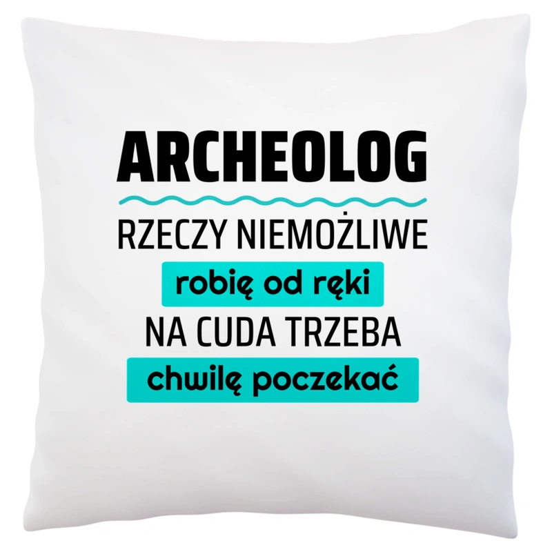 Archeolog - Rzeczy Niemożliwe Robię Od Ręki - Na Cuda Trzeba Chwilę Poczekać - Poduszka Biała