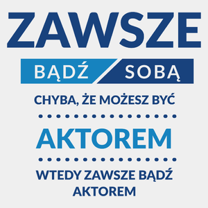 Zawsze Bądź Sobą, Chyba Że Możesz Być Aktorem - Męska Koszulka Biała