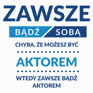 Zawsze Bądź Sobą, Chyba Że Możesz Być Aktorem - Poduszka Biała