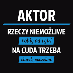 Aktor - Rzeczy Niemożliwe Robię Od Ręki - Na Cuda Trzeba Chwilę Poczekać - Męska Koszulka Czarna