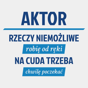 Aktor - Rzeczy Niemożliwe Robię Od Ręki - Na Cuda Trzeba Chwilę Poczekać - Męska Koszulka Biała