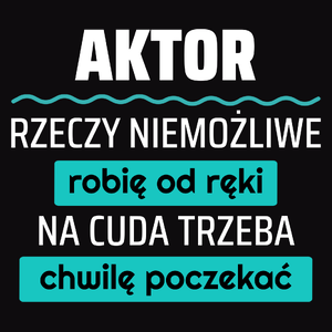 Aktor - Rzeczy Niemożliwe Robię Od Ręki - Na Cuda Trzeba Chwilę Poczekać - Męska Koszulka Czarna