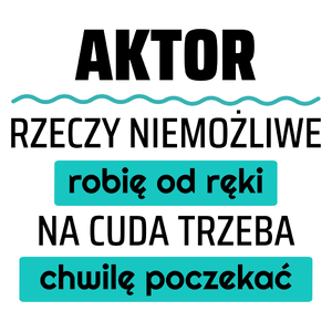 Aktor - Rzeczy Niemożliwe Robię Od Ręki - Na Cuda Trzeba Chwilę Poczekać - Kubek Biały